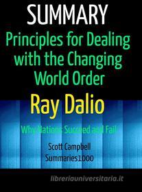 Ebook Summary: Principles for Dealing with the Changing World Order: Ray Dalio di Scott Campbell edito da Summaries1000