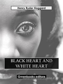 Ebook Black Heart And White Heart di Henry Ryder Haqggard edito da Greenbooks Editore