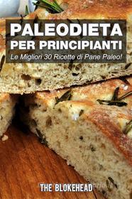 Ebook Paleodieta Per Principianti    Le Migliori 30 Ricette Di Pane Paleo! di The Blokehead edito da Babelcube Inc.