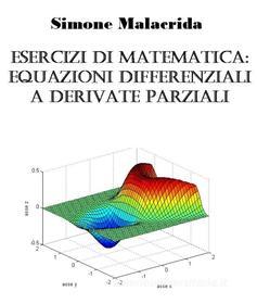 Ebook Esercizi di matematica: equazioni differenziali a derivate parziali di Simone Malacrida edito da Simone Malacrida