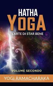 Ebook Hatha yoga - L’arte di star bene – volume secondo di Yogi Ramacharaka edito da Yogi Ramacharaka