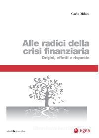 Ebook Alle radici della crisi finanziaria di Carlo Milani edito da Egea