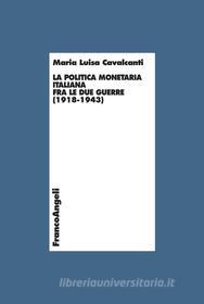 Ebook La politica monetaria italiana fra le due guerre (1918-1943) di Maria Luisa Cavalcanti edito da Franco Angeli Edizioni