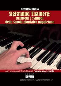 Ebook Sigismund Thalberg: primordi e sviluppi della scuola pianistica napoletana di Massimo Distilo edito da Booksprint