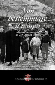 Ebook Non bestemmiare il tempo. L’ultimo insegnamento di Don Lorenzo Milani di Fabio Fabbiani, Sandra Passerotti edito da Dissensi Edizioni