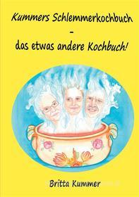 Ebook Kummers Schlemmerkochbuch - das etwas andere Kochbuch! di Britta Kummer edito da Books on Demand