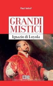 Ebook Grandi mistici. Ignazio di Loyola di Paul Imhof edito da EDB - Edizioni Dehoniane Bologna