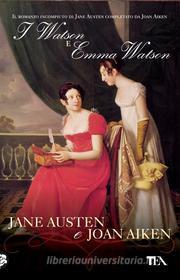 Ebook I Watson ed Emma Watson di Jane Austen, Joan Aiken edito da TEA