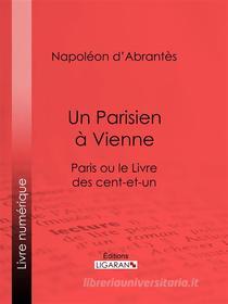 Ebook Un Parisien à Vienne di Ligaran, Napoléon d&apos;Abrantès edito da Ligaran
