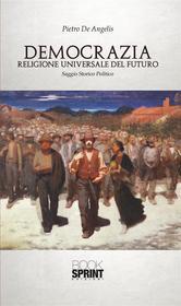 Ebook Democrazia - Religione Universale del futuro di Pietro De Angelis edito da Booksprint