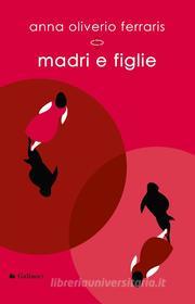Ebook Madri e figlie di Anna Oliverio Ferraris edito da Gallucci