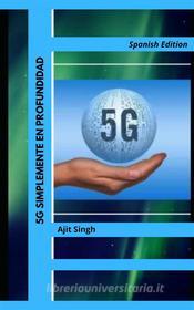 Ebook 5G Simplemente En Profundidad di Ajit Singh edito da Babelcube Inc.