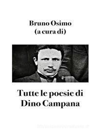 Ebook Tutte le poesie di Dino Campana di Bruno Osimo edito da Bruno Osimo