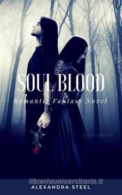 Ebook Soul Blood Anima di sangue di Alexandra Steel edito da Alexandra Steel