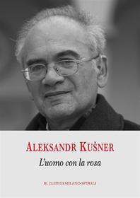 Ebook L’uomo con la rosa di Aleksandr Kušner edito da Il Club di Milano