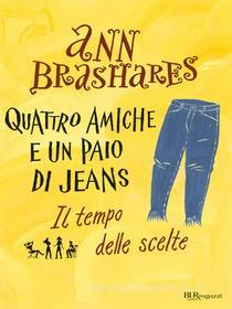 Ebook Quattro amiche e un paio di jeans. Il tempo delle scelte di Brashares Ann edito da BUR