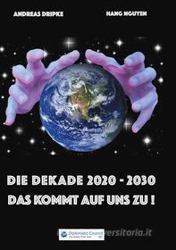 Ebook Die Dekade 2020-2030 di Andreas Dripke, Hang Nguyen edito da Books on Demand