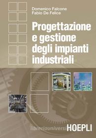 Ebook Progettazione e gestione degli impianti industriali di Fabio De Felice, Domenico Falcone edito da Hoepli