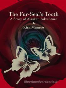Ebook The Fur-Seal's Tooth di Kirk Munroe edito da Publisher s11838
