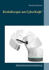 Ebook Krebstherapie mit CyberKnife® di Monika Köckeritz edito da Books on Demand