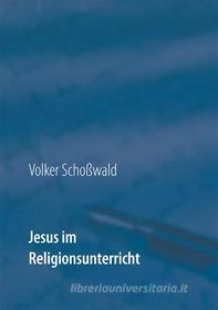 Ebook Jesus im Religionsunterricht di Volker Schoßwald edito da Books on Demand