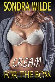 Ebook Cream for the Boss di Sondra Wilde edito da Sondra Wilde