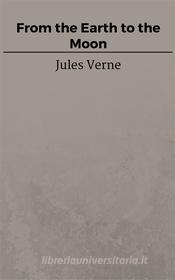 Ebook From the Earth to the Moon di Jules Verne, Jules VERNE edito da Steven Vey