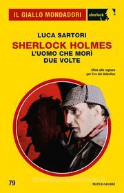 Ebook Sherlock Holmes. L'uomo che morì due volte (Il Giallo Mondadori Sherlock) di Sartori Luca edito da Mondadori