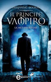 Ebook Il principe vampiro. La metamorfosi di Christine Feehan edito da Newton Compton Editori