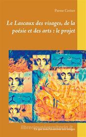 Ebook Le Lascaux des visages, de la poésie et des arts : le projet di Parme Ceriset edito da Books on Demand