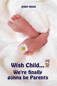 Ebook Wish Child...We're finally gonna be Parents di Jenny Meier edito da Books on Demand