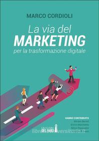 Ebook La via del marketing per la trasformazione digitale di Marco Cordioli edito da Edizioni del Faro