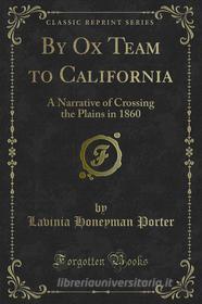 Ebook By Ox Team to California di Lavinia Honeyman Porter edito da Forgotten Books