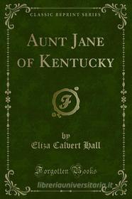 Ebook Aunt Jane of Kentucky di Eliza Calvert Hall edito da Forgotten Books