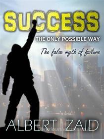 Ebook Success: The Only Possible Way. di Albert Zaid edito da Babelcube Inc.