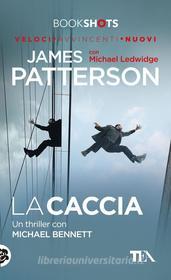 Ebook La caccia di James Patterson, Michael Ledwidge edito da Tea