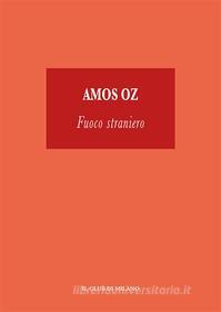 Ebook Fuoco Straniero di AMOS OZ edito da Il Club di Milano