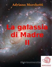 Ebook La galassia di Madre - II di Adriano Marchetti edito da Adriano Marchetti