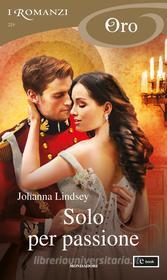 Ebook Solo per passione (I Romanzi Oro) di Lindsey Johanna edito da Mondadori