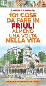 Ebook 101 cose da fare in Friuli almeno una volta nella vita di Samuele Zamuner edito da Newton Compton Editori
