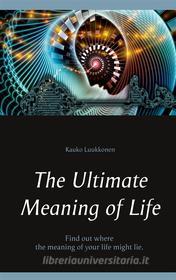 Ebook The Ultimate Meaning of Life di Kauko Luukkonen edito da Books on Demand