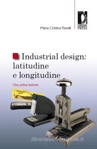 Ebook Industrial design: latitudine e longitudine di Tonelli, Maria Cristina edito da Firenze University Press