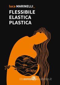 Ebook Flessibile Elastica Plastica di Luca Marinelli edito da Zona 42