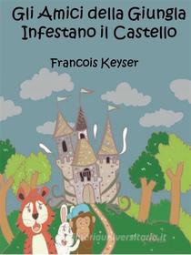 Ebook Gli Amici Della Giungla Infestano Il Castello di Francois Keyser edito da Babelcube Inc.
