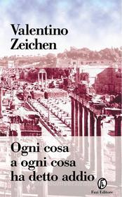 Ebook Ogni cosa a ogni cosa ha detto addio di Valentino Zeichen edito da Fazi Editore