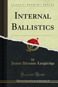 Ebook Internal Ballistics di James Atkinson Longbridge edito da Forgotten Books