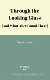 Ebook Through the Looking Glass (And What Alice Found There) di Lewis Carroll. edito da Lewis Carroll.