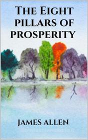 Ebook The Eight pillars of prosperity di James Allen edito da Youcanprint