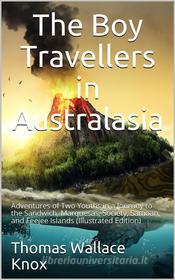 Ebook The Boy Travellers in Australasia / Adventures of Two Youths in a Journey to the Sandwich, / Marquesas, Society, Samoan, and Feejee Islands di Thomas Wallace Knox edito da iOnlineShopping.com