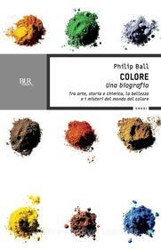 Ebook Colore. Una biografia di Ball Philip edito da BUR
